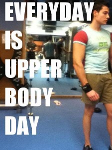 everyday is upper body day